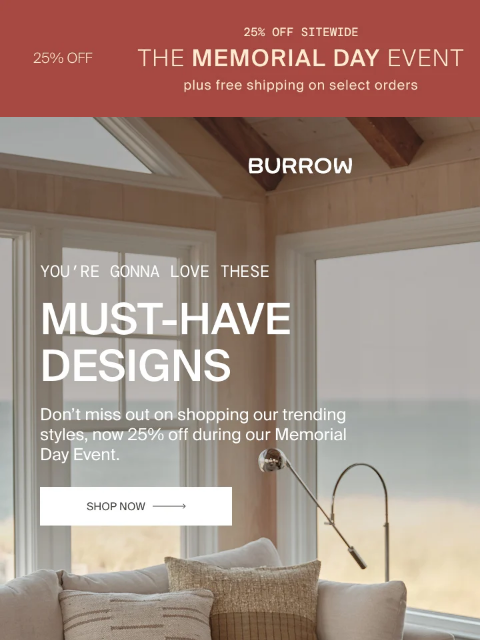 Get 25% off and free shipping on select orders! The Memorial Day Event Shop Now Shop Now Shop Now Shop Now Shop Now Shop Now Partner Brands Havenly ST Frank Interior Define Burrow The Inside The
