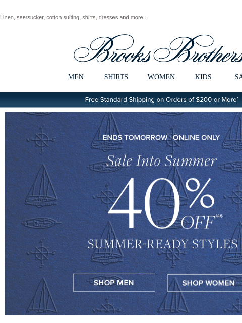 Linen, seersucker, cotton suiting, shirts, dresses and more... View in web browser Brooks Brothers MEN SHIRTS WOMEN KIDS SALE Free Standard Shipping on Orders of $200 or More* Ends Tomorrow | Online