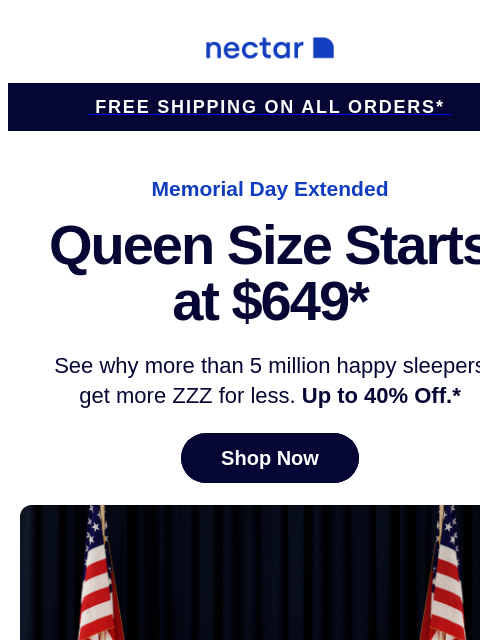 See why more than 5.5+ million happy sleepers get more ZZZs for less $$$ with a Nectar mattress. Plus free shipping included on all orders.+ Nectar Logo Free Shipping on all orders* Memorial Day