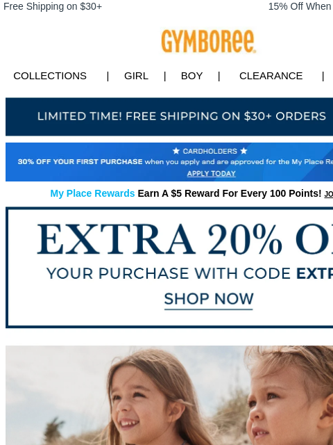 Plus, extra 20% off w/ code EXTRA20. Free Shipping on $30+ 15% Off When You Ship to Store* Collections | Girl | Boy | CLEARANCE | GIFT CARDS Free Shipping Apply for Credit Card Today My Place Rewards