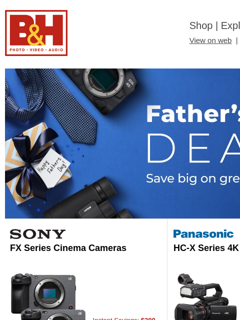 Free Shipping on most items B&H Shop | Explora | Used Dept View on web | Contact Us: 877-865-9088 Father's Day Header Father's Day Header FX Series Cinema Cameras FX Series Cinema Cameras