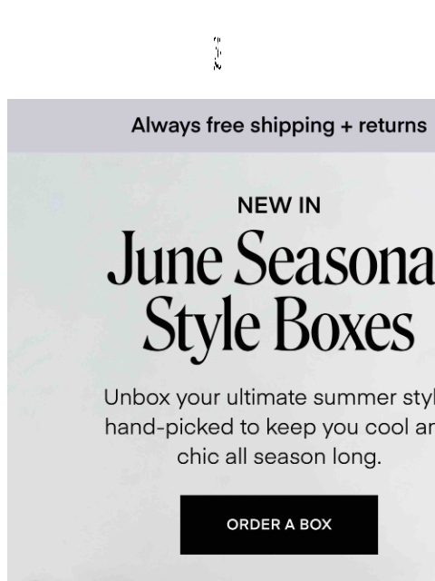 Discover the latest must-haves in our June Seasonal Style Boxes. ‌ ‌ ‌ ‌ ‌ ‌ ‌ ‌ ‌ ‌ ‌ ‌ ‌ ‌ ‌ ‌ ‌ ‌ ‌ ‌ ‌ ‌ ‌ ‌ ‌ ‌ ‌ ‌ ‌ ‌ ‌ ‌ ‌ ‌ ‌ ‌ ‌ ‌ ‌ ‌ ‌ ‌ ‌ ‌ ‌ ‌ ‌ ‌ ‌ ‌ ‌ ‌ ‌ ‌ ‌ ‌ ‌ ‌ ‌ ‌ ‌ ‌ ‌ ‌ ‌ ‌ ‌ ‌