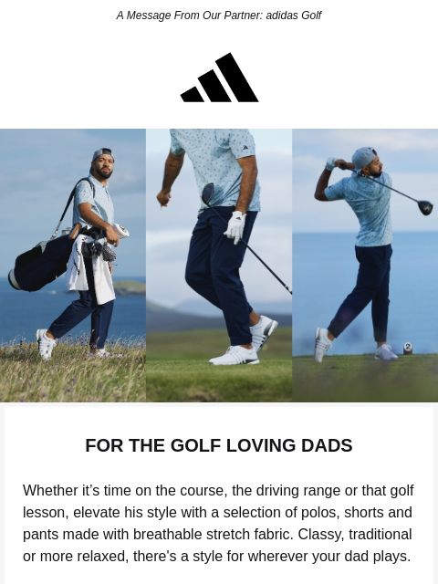 Elevate your dad's golf closet with athletic styles and a winning attitude. ‌ ‌ ‌ ‌ ‌ ‌ ‌ ‌ ‌ ‌ ‌ ‌ ‌ ‌ ‌ ‌ ‌ ‌ ‌ ‌ ‌ ‌ ‌ ‌ ‌ ‌ ‌ ‌ ‌ ‌ ‌ ‌ ‌ ‌ ‌ ‌ ‌ ‌ ‌ ‌ ‌ ‌ ‌ ‌ ‌ ‌ ‌ ‌ ‌ ‌ ‌ ‌ ‌ ‌ ‌ ‌ ‌ ‌ ‌ ‌ ‌