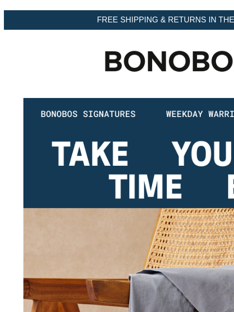 On the clock? They should be on you. Web Version FREE SHIPPING & RETURNS IN THE US Bonobos Shop Weekday Warriors Washing? Ironing? Time that could be better spent sipping coffee or admiring your