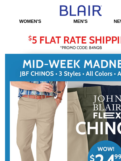 Guys, Stay Cool in Chinos – ALL Colors & Sizes for $24.99! Ladies, Shop Our 50% Off Summer Sale! Plus, BOGO FREE Essential Tanks & Everyday Tees! Blair Women's Men's New Arrivals $5