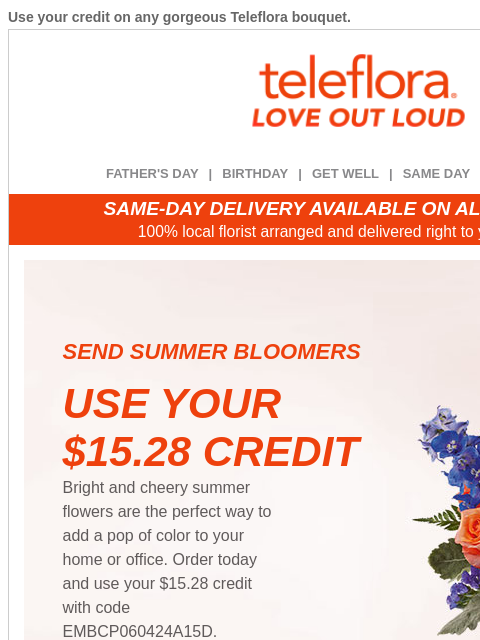 Use your credit on any gorgeous Teleflora bouquet. View in browser ‌ teleflora FATHER'S DAY | BIRTHDAY | GET WELL | SAME DAY | DEAL OF THE DAY SAME-DAY DELIVERY AVAILABLE ON ALL BOUQUETS! 100%