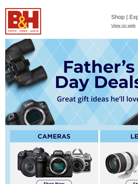 Great Gift Ideas Dad Will Love B&H Shop | Explora | Used Dept View on web | Contact Us: 877-865-9088 Father's Day Deals Cameras Lenses Video Lighting Photo Accessories Pro Audio Computers