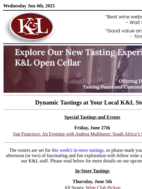Sip, swirl, and explore at your local K&L... Wednesday Jun 4th, 2025 View in Browser KL-emailheader.gif Open Cellar Dynamic Tastings at Your Local K&L Store Special Tastings and Events Friday,