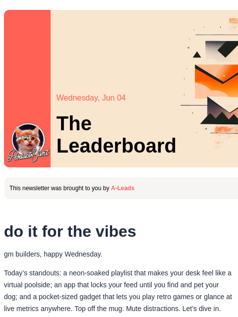 plus, your dog is a productivity hack Product Hunt Wednesday, Jun 04 The Leaderboard This newsletter was brought to you by A-Leads do it for the vibes gm builders, happy Wednesday. Today's