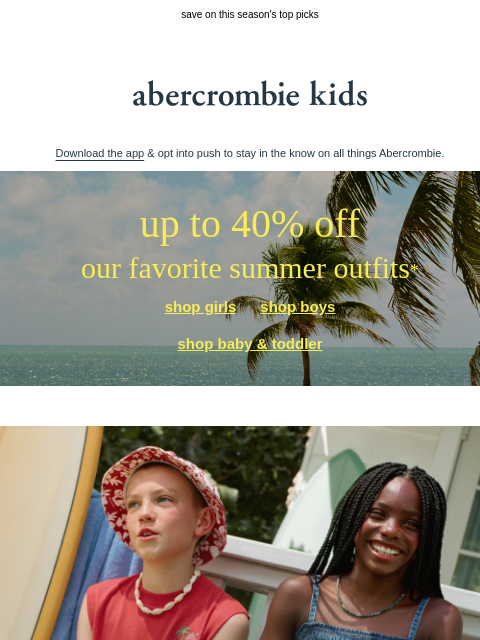 abercrombie newsletter: up to 40% OFF our favorite summer outfits*