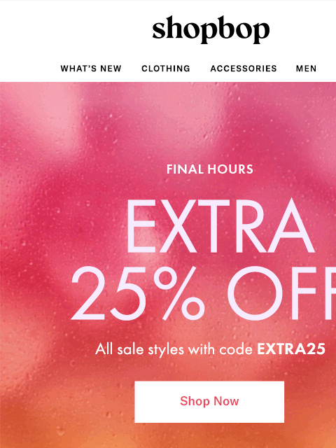 shopbop-mail newsletter: FINAL HOURS: extra 25% off