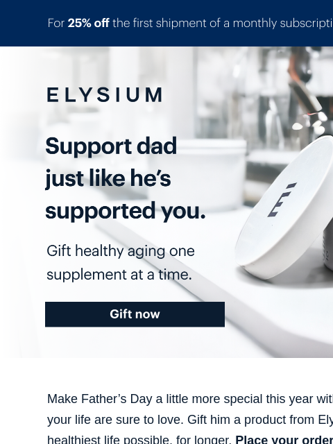 Set him up for success with the Longevity Starter Pack. ELYSIUM | Support Dad just like he's supported you. | Gift healthy aging one supplement at a time. | Gift now ELYSIUM | Support Dad just like