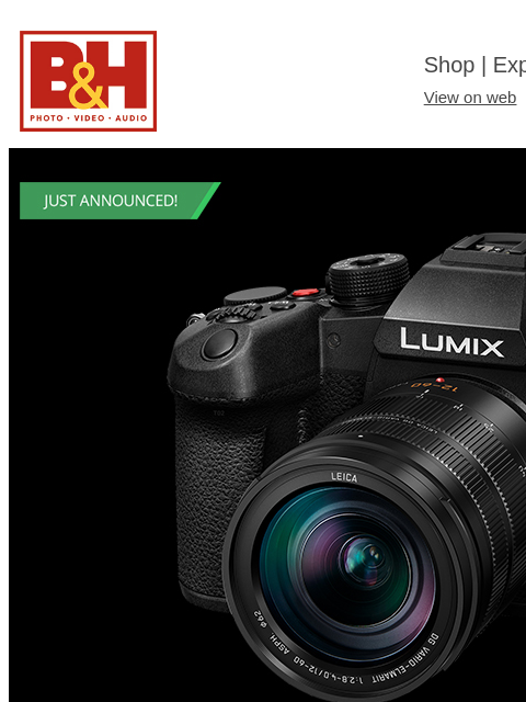 B&H Shop | Explora | Used Dept View on web | Contact Us: 877-865-9088 Panasonic Lumix Read More Read Article Preorder Video Launch Event Thursday, June 6th 2:00pm-7:00pm EDT Samsung Monitors