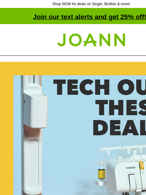 Shop NOW for deals on Singer, Brother & more! Join our text alerts and get 25% off! † Joann.com® Tech Out These Deals. Starting at $99.99. SHOP ALL Brother GX37 Sewing Machine Brother GX37 Sewing