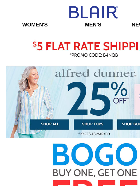 Alfred Dunner on SALE for Limited Time! * Shop Our #1 Tank ! * Shop Men's JBFlex Chinos (ALL Colors & Sizes) for $24.99! Blair Women's Men's New Arrivals $5 FLAT RATE SHIPPING! Promo