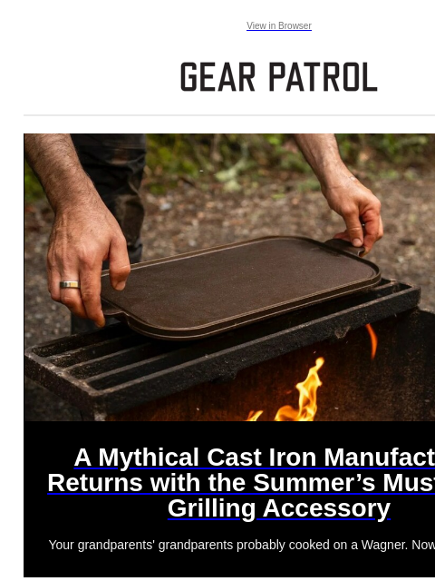 Your grandparents' grandparents probably cooked on a Wagner. Now you can too. View in Browser A Mythical Cast Iron Manufacturer Returns with the Summer's Must-Have Grilling Accessory A Mythical