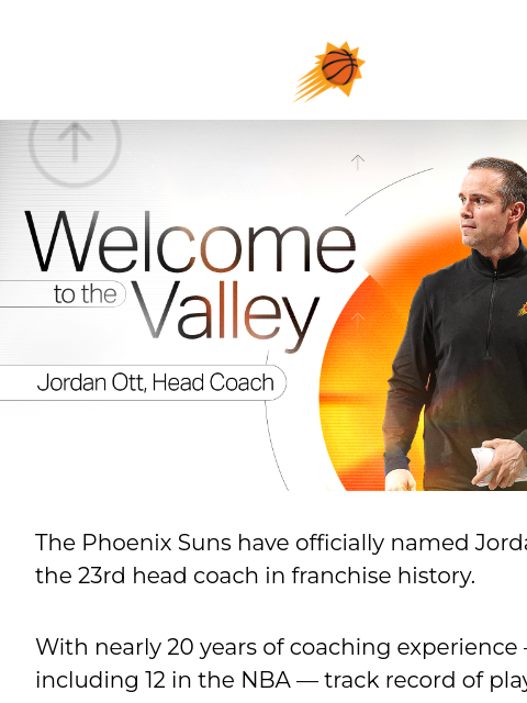 Suns/ticketmaster Logo Jordan Ott Head Coach graphic The Phoenix Suns have officially named Jordan Ott as the 23rd head coach in franchise history. With nearly 20 years of coaching experience —