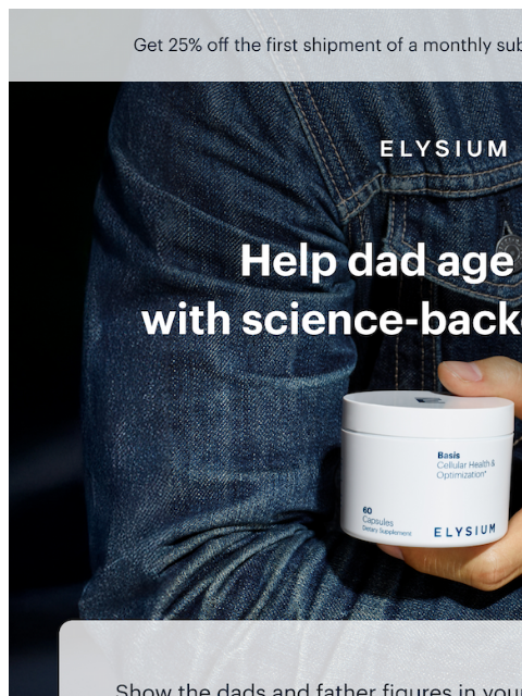 Free expedited shipping for Father's Day. Get 25% off the first shipment of a monthly subscription with code TRY25. ELYSIUM | Help dad age well—with science-backed support | Gift now Get 25% off