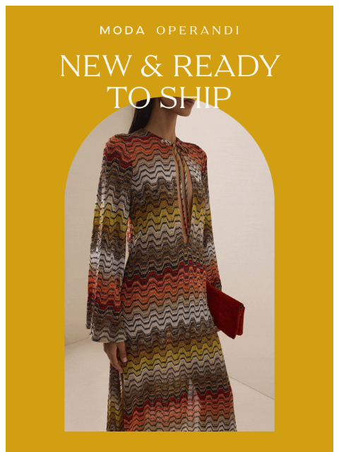 modaoperandi newsletter: NEW & READY TO SHIP: Secure your favorite pieces n...