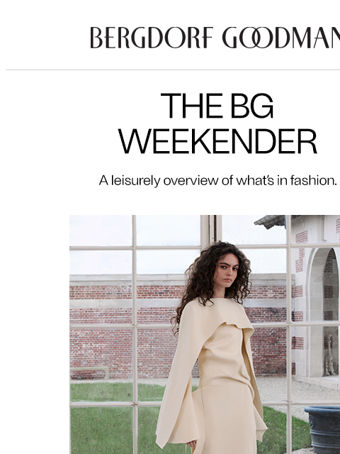 bergdorfgoodman newsletter: The BG Weekender: An Easy Elegance