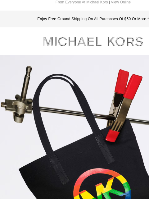 From Everyone At Michael Kors | View Online Enjoy Free Ground Shipping On All Purchases Of $50 Or More.* MICHAEL KORS CELEBRATE PRIDE IN HONOR OF PRIDE MONTH AND ALL THE LGBTQ+ MEMBERS OF OUR COMMUNITY