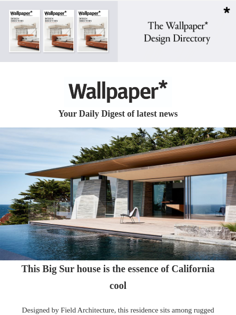 Plus, an updated Rivian and a futuristic pocket watch ‌ ‌ ‌ ‌ ‌ ‌ ‌ ‌ ‌ ‌ ‌ ‌ ‌ Wallpaper* Your Daily Digest of latest news Big Sur house This Big Sur house is the essence of California cool Designed