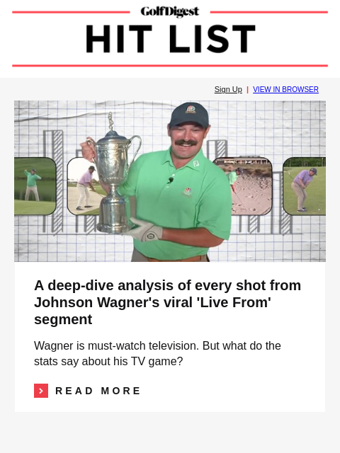 GolfDigest Sign Up | VIEW IN BROWSER Johnson Wagner A deep-dive analysis of every shot from Johnson Wagner's viral 'Live From' segment Wagner is must-watch television. But what do the stats