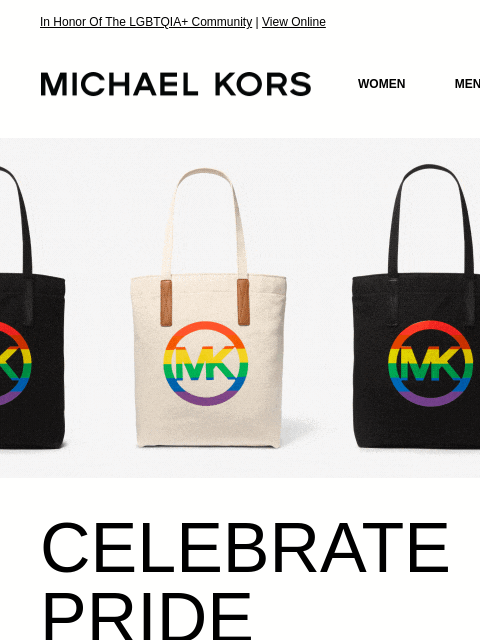 In Honor Of The LGBTQIA+ Community | View Online MICHAEL KORS MICHAEL KORS WOMEN MEN NEW Display images to show real-time content In The Bag CELEBRATE PRIDE Show your pride and support the Stonewall