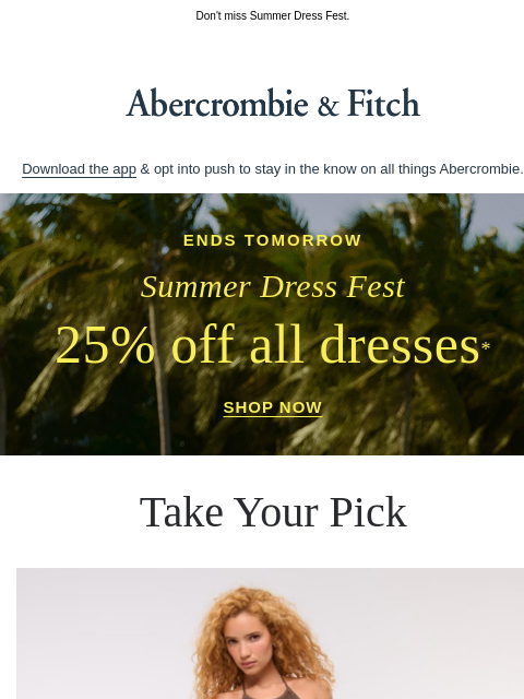abercrombie newsletter: Ends Tomorrow | 25% OFF all dresses.*