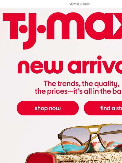 tjmaxx newsletter: SAVE on must-have new arrivals​