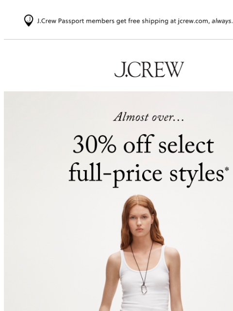 jcrew newsletter: Almost gone: 30% off select full-price styles