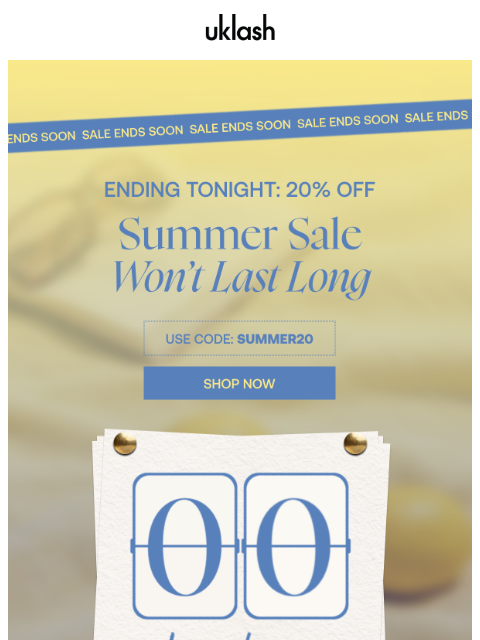 uklash newsletter: FINAL HOURS | 20% off ends tonight