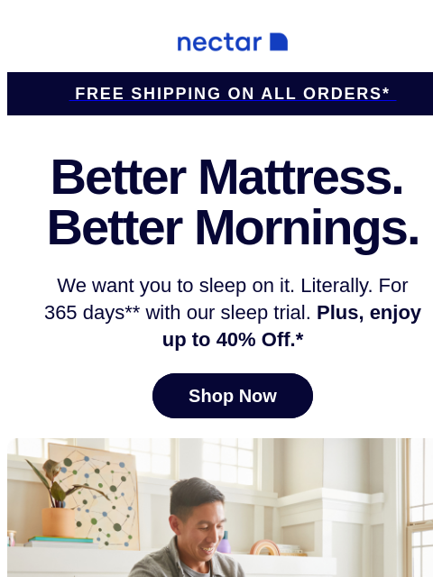 See why more than 5.5+ million happy sleepers get more ZZZs for less $$$ with a Nectar mattress. Plus free shipping included on all orders.+ Discover dreamy slumber... Nectar Logo Free Shipping on all