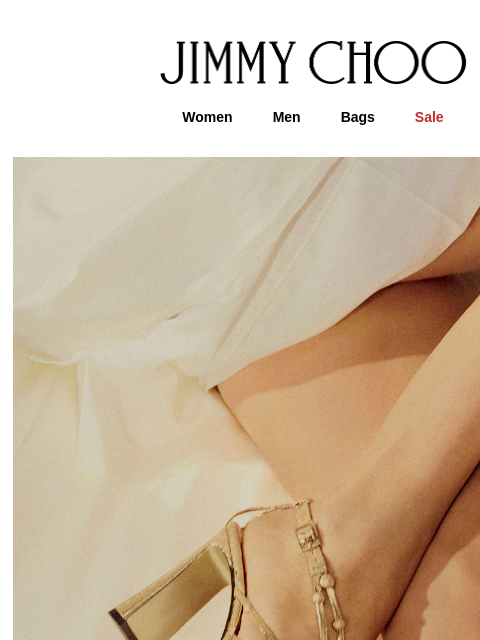 Sale continues – enjoy 50% off. JIMMY CHOO Women Men Bags Sale Make An Entrance Whether you're a guest or the main event, statement shoes and accessories will ensure all eyes are on you. SHOP NOW