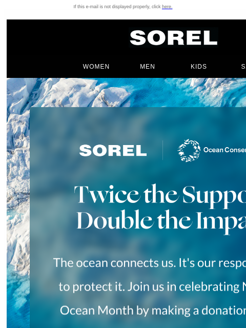 Together, let's save the sea. If this e-mail is not displayed properly, click here. Sorel Footwear WOMEN MEN KIDS SALE Ocean Conservancy Ocean Conservancy Ocean Conservancy SOREL Partners My