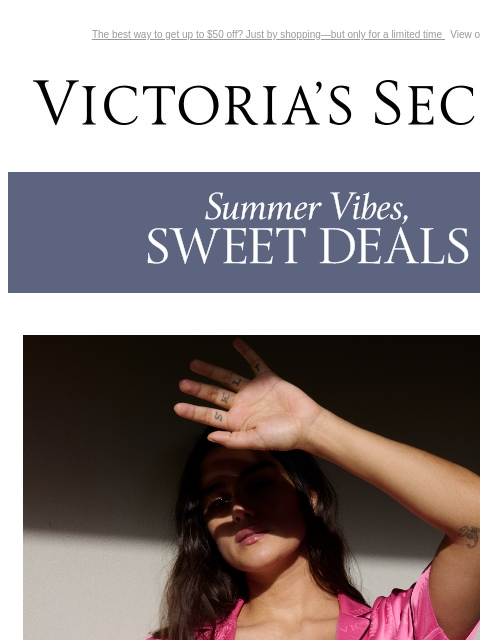 The best way to get up to $50 off? Just by shopping—but only for a limited time View on browser Victoria's Secret VSCC Available Credit Introduction Shop Now Shop Now Shop Now Display images to