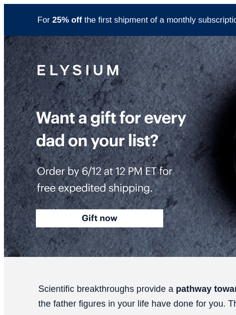 Don't miss out on free expedited shipping. For 25% off the first shipment of a monthly subscription, use code TRY25 at checkout. ELYSIUM | Want a gift for every dad on your list? | Order by 6/12 at