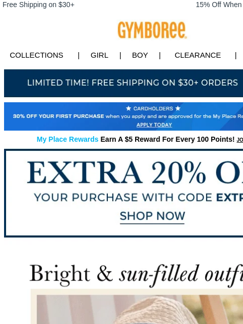 Use code EXTRA20 at checkout. Free Shipping on $30+ 15% Off When You Ship to Store* Collections | Girl | Boy | CLEARANCE | GIFT CARDS Free Shipping Apply for Credit Card Today My Place Rewards Earn A