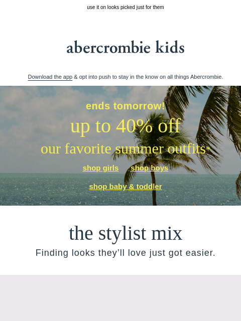 abercrombie newsletter: ENDS TOMORROW | up to 40% OFF our favorite summer ...