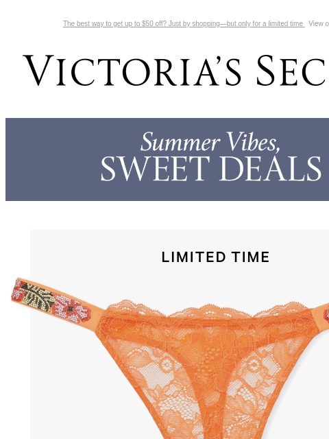 The best way to get up to $50 off? Just by shopping—but only for a limited time View on browser Victoria's Secret VSCC Available Credit Introduction Shop Now Shop Now Shop Now Display images to