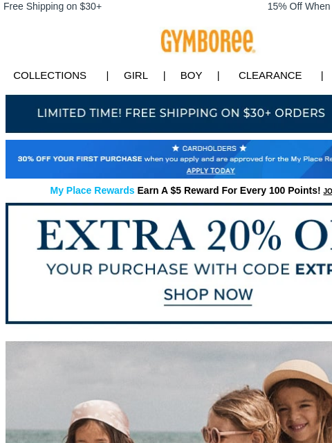 Save now with code EXTRA20. Free Shipping on $30+ 15% Off When You Ship to Store* Collections | Girl | Boy | CLEARANCE | GIFT CARDS Free Shipping Apply for Credit Card Today My Place Rewards Earn A $5