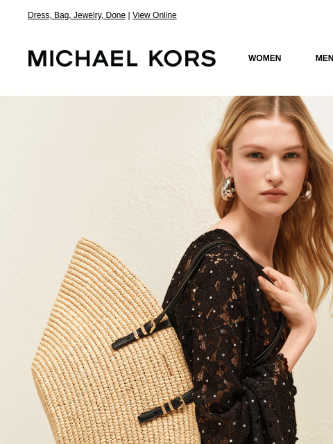 Dress, Bag, Jewelry, Done | View Online MICHAEL KORS MICHAEL KORS WOMEN MEN NEW Display images to show real-time content GIF GET THE LOOK A mix of textures keeps summer outfits feeling fresh. THE