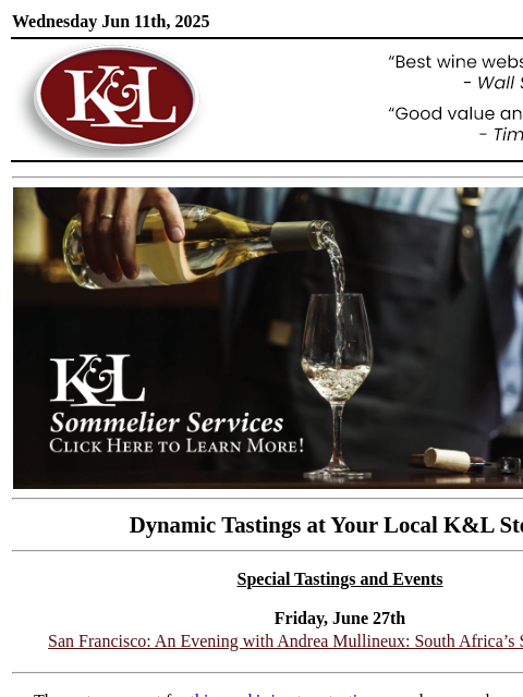 Sip, swirl, and explore at your local K&L... Wednesday Jun 11th, 2025 View in Browser KL-emailheader.gif Sommelier Services Dynamic Tastings at Your Local K&L Store Special Tastings and Events