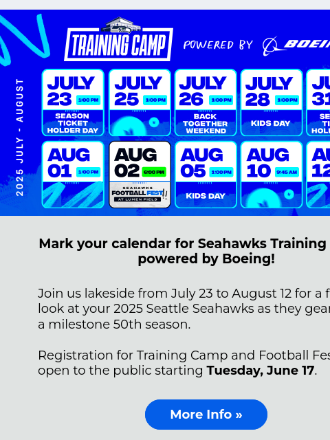 Get Your First Look at the 2025 Seahawks View in Browser Mark your calendar for Seahawks Training Camp, powered by Boeing! Join us lakeside from July 23 to August 12 for a first look at your 2025