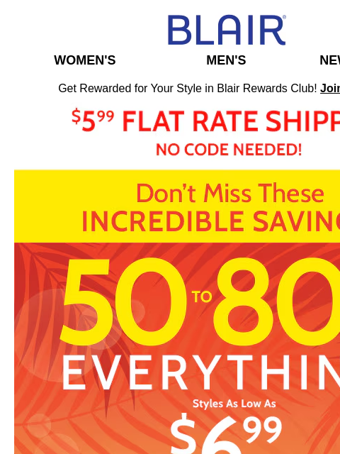 $6.99 Starts Your Summer Savings! ✿ 50%-80-% Off Sitewide Blair Women's Men's New Arrivals Get Rewarded for Your Style in Blair Rewards Club! Join for FREE $5.99 Flat Rate Shipping No Code