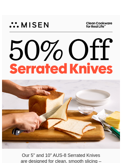 misen newsletter: 50% Off Knives That Never Squish the Bread