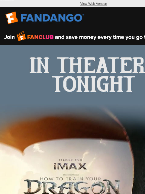 The legend is real. 'How to Train Your Dragon' hits theaters tonight. Get your tickets for opening weekend! View Web Version FANCLUB IN THEATERS TONIGHT HOW TO TRAIN YOUR DRAGON Get Tickets Buy