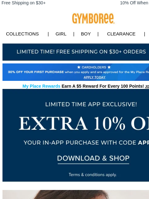 When you order on the app. Free Shipping on $30+ 10% Off When You Ship to Store* Collections | Girl | Boy | CLEARANCE | GIFT CARDS Free Shipping Apply for Credit Card Today My Place Rewards Earn A $5