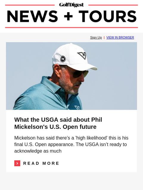 GolfDigest Sign Up | VIEW IN BROWSER Phil Mickelson What the USGA said about Phil Mickelson's US Open future Mickelson has said there's a 'high likelihood' this is his final US Open