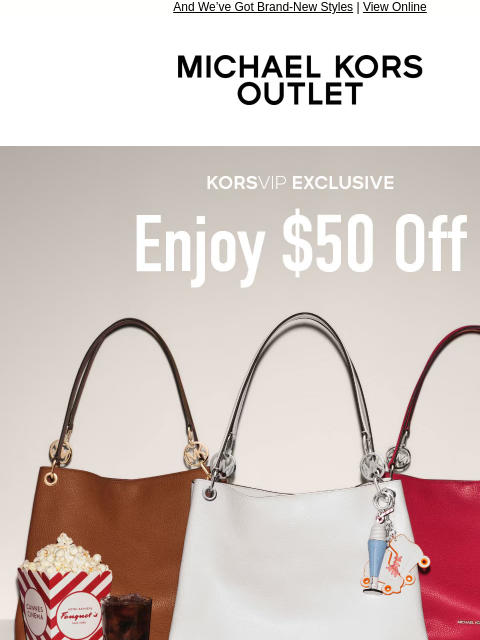 And We've Got Brand-New Styles | View Online MICHAEL KORS OUTLET Display images to show real-time content KORSVIP EXCLUSIVE Enjoy $50 Off Enjoy $50 off your purchase of $200+ through 6/17. * SIGN